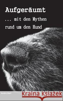 Aufgeräumt: ...mit den Mythen rund um den Hund Sandro Siwil 9783752880281 Books on Demand - książka