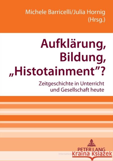 Aufklaerung, Bildung, «Histotainment»?: Zeitgeschichte in Unterricht Und Gesellschaft Heute Barricelli, Michele 9783631565353 Lang, Peter, Gmbh, Internationaler Verlag Der - książka