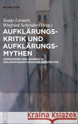Aufklärungs-Kritik Und Aufklärungs-Mythen: Horkheimer Und Adorno in Philosophiehistorischer Perspektive Lavaert, Sonja 9783110553284 de Gruyter - książka