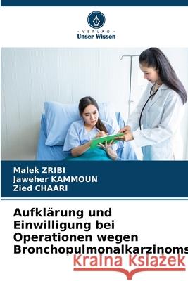 Aufklärung und Einwilligung bei Operationen wegen Bronchopulmonalkarzinoms Zribi, Malek, Kammoun, Jaweher, Chaari, Zied 9786208909468 Verlag Unser Wissen - książka