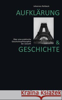Aufklärung Und Geschichte: Über Eine Praktische Geschichtsphilosophie Der Zukunft Johannes Rohbeck 9783050046860 Walter de Gruyter - książka