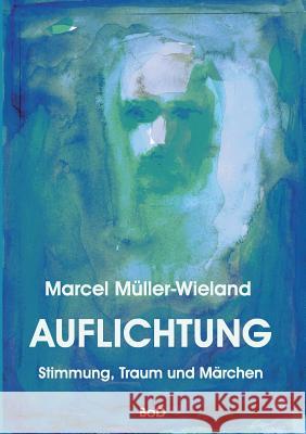 Auflichtung: Stimmung, Traum und Märchen Müller-Wieland, Marcel 9783732294084 Books on Demand - książka