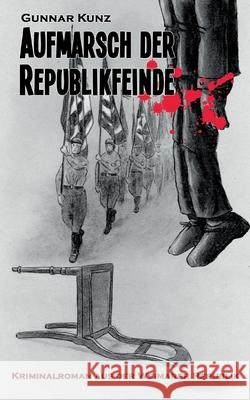 Aufmarsch der Republikfeinde: Kriminalroman aus der Weimarer Republik Gunnar Kunz 9783755779605 Books on Demand - książka