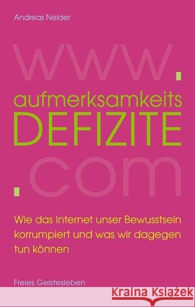 Aufmerksamkeitsdefizite : Wie das Internet unser Bewusstsein korrumpiert und was wir dagegen tun können. Neider, Andreas 9783772524851 Freies Geistesleben - książka