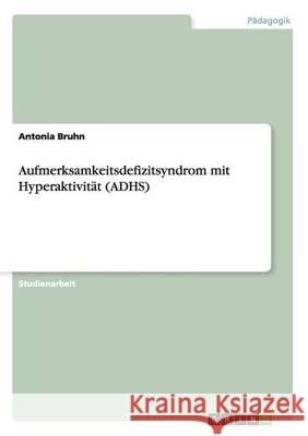 Aufmerksamkeitsdefizitsyndrom mit Hyperaktivität (ADHS) Bruhn, Antonia 9783656554301 Grin Verlag - książka