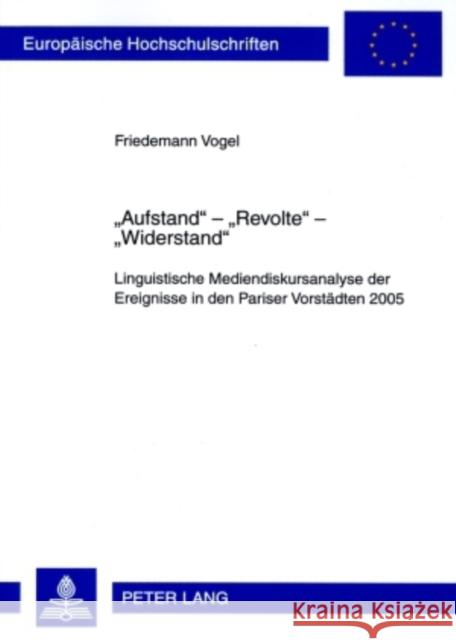 «Aufstand» - «Revolte» - «Widerstand»: Linguistische Mediendiskursanalyse Der Ereignisse in Den Pariser Vorstaedten 2005. Mit Einem Vorwort Von Prof. Vogel, Friedemann 9783631589496 Peter Lang Gmbh, Internationaler Verlag Der W - książka