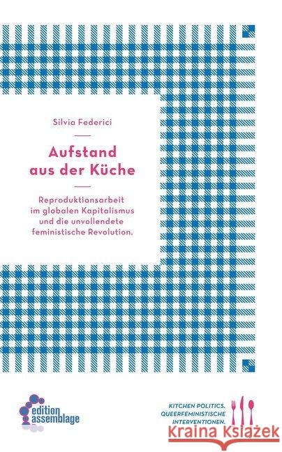 Aufstand aus der Küche : Reproduktionsarbeit im globalen Kapitalismus und die unvollendete feministische Revolution Federici, Silvia 9783942885324 Edition Assemblage - książka