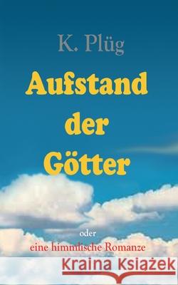 Aufstand der Götter: eine himmlische Romanze Plüg, Klaus 9783347074767 Tredition Gmbh - książka