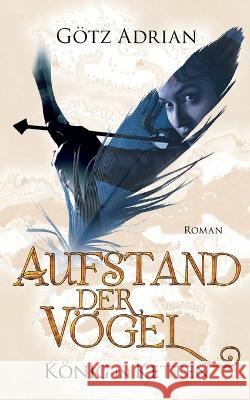 Aufstand der Vögel: König in Ketten Götz Adrian 9783754360330 Books on Demand - książka