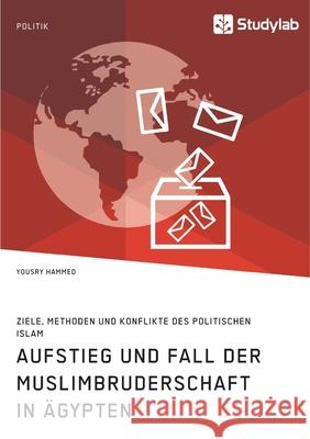 Aufstieg und Fall der Muslimbruderschaft in Ägypten. Ziele, Methoden und Konflikte des politischen Islam Yousry Hammed 9783960957638 Studylab - książka