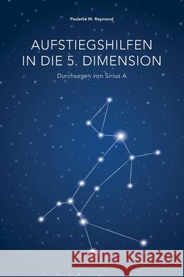 Aufstiegshilfen in die 5. Dimension: Durchsagen von Sirius A Paulette Marie Reymond 9781795800327 Independently Published - książka