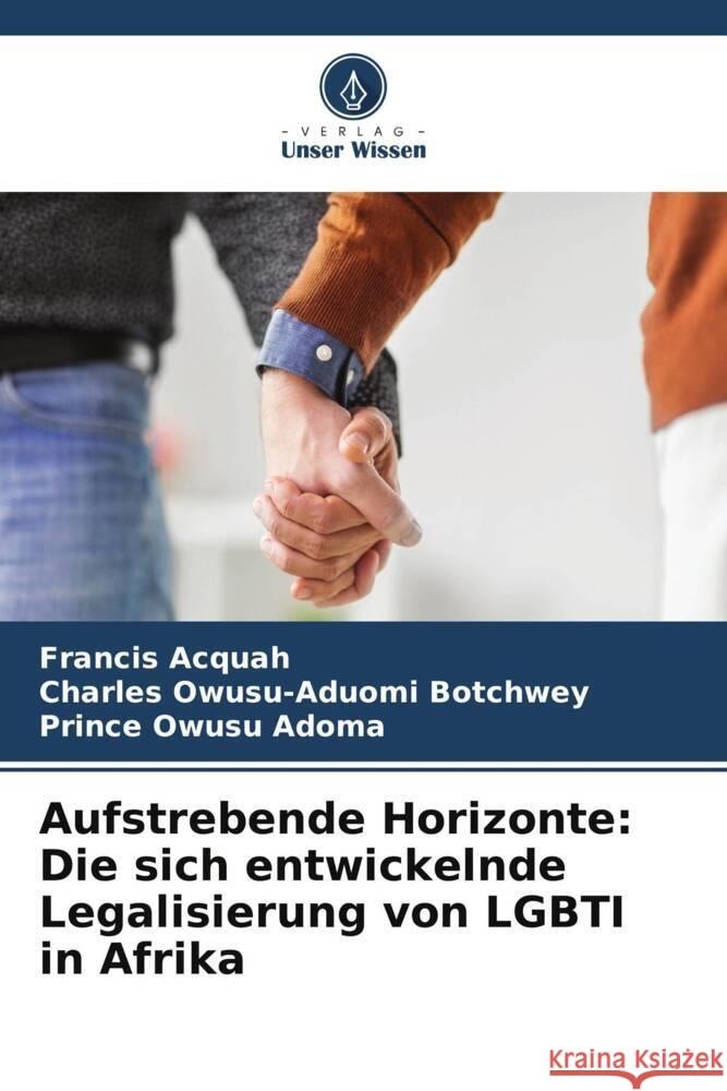 Aufstrebende Horizonte: Die sich entwickelnde Legalisierung von LGBTI in Afrika Francis Acquah Charles Owusu-Aduom Prince Owus 9786206903932 Verlag Unser Wissen - książka