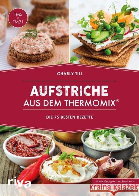 Aufstriche aus dem Thermomix® : Die 75 besten Rezepte. TM5 & TM31. Unabhängig recherchiert, nicht vom Hersteller beeinflusst Till, Charly 9783742301659 Riva - książka