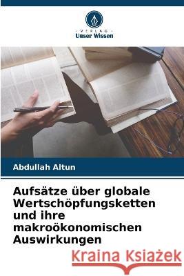 Aufsätze über globale Wertschöpfungsketten und ihre makroökonomischen Auswirkungen Abdullah Altun 9786205336427 Verlag Unser Wissen - książka