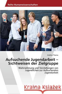 Aufsuchende Jugendarbeit - Sichtweisen der Zielgruppe Thoma Andrea 9783639852127 AV Akademikerverlag - książka