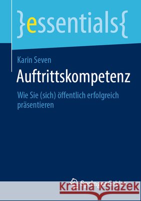 Auftrittskompetenz: Wie Sie (Sich) Öffentlich Erfolgreich Präsentieren Seven, Karin 9783658326753 Springer Gabler - książka