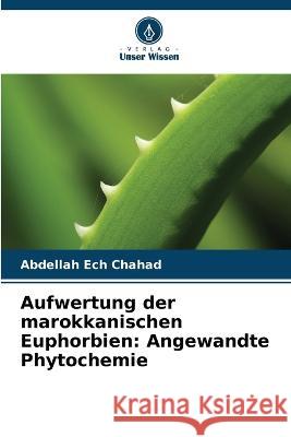 Aufwertung der marokkanischen Euphorbien: Angewandte Phytochemie Abdellah Ech Chahad   9786205975251 Verlag Unser Wissen - książka