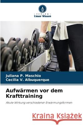 Aufwärmen vor dem Krafttraining Maschio, Juliana P., Albuquerque, Cecilia V. 9786207481651 Verlag Unser Wissen - książka