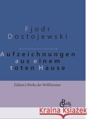Aufzeichnungen aus einem toten Haus: Gebundene Ausgabe Dostojewski, Fjodor 9783966370769 Grols Verlag - książka