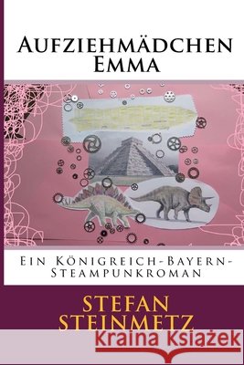 Aufziehmädchen Emma: Ein Steampunkroman Steinmetz, Stefan 9781518717079 Createspace Independent Publishing Platform - książka