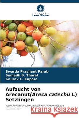 Aufzucht von Arecanut(Areca catechu L) Setzlingen Parab, Swarda Prashant, Thorat, Sumedh B., Kapare, Gaurav  C. 9786202416566 Verlag Unser Wissen - książka