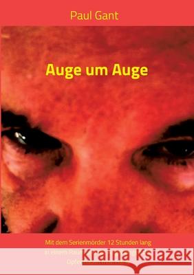 Auge um Auge: Mit dem Serienmörder 12 Stunden lang in einem Raum und die Angehörigen der Opfer haben freie Hand Gant, Paul 9783965180437 Independent Verlag Latza - książka