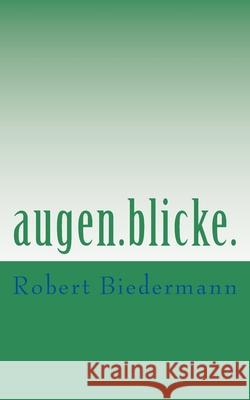 augen.blicke. Robert Biedermann 9781500151645 Createspace Independent Publishing Platform - książka