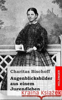 Augenblicksbilder aus einem Jugendleben Bischoff, Charitas 9781483959917 Createspace - książka