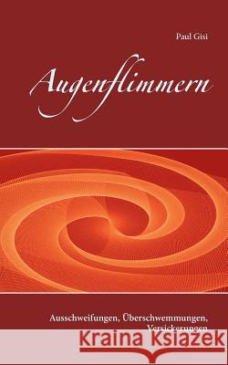 Augenflimmern: Ausschweifungen, Überschwemmungen, Versickerungen Paul Gisi 9783748144953 Books on Demand - książka