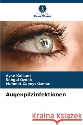 Augenpilzinfektionen Kalkanci, Ayse, Ozdek, Sengul, Ozmen, Mehmet Cuneyt 9786209370700 Verlag Unser Wissen - książka