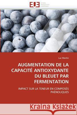 Augmentation de la Capacité Antioxydante Du Bleuet Par Fermentation Martin-L 9786131506468 Editions Universitaires Europeennes - książka