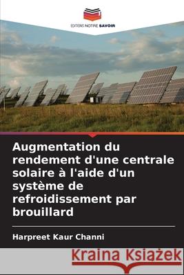 Augmentation du rendement d'une centrale solaire à l'aide d'un système de refroidissement par brouillard Channi, Harpreet Kaur 9786204132211 Editions Notre Savoir - książka