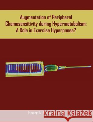 Augmentation of Peripheral Chemosensitivity during Hypermetabolism: A Role in Exercise Hyperpnoea? Bin-Jaliah, Ismaeel M. 9781581123272 Dissertation.com - książka