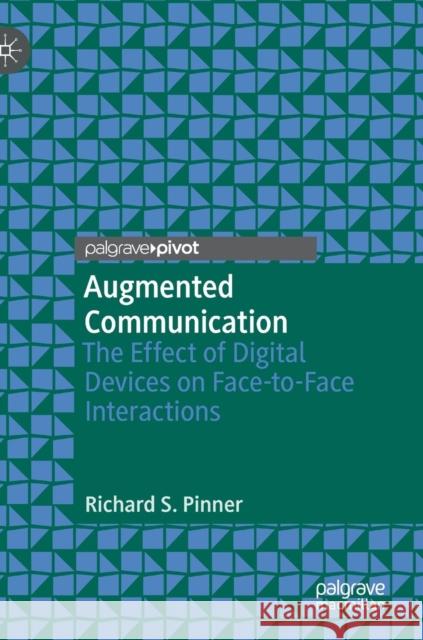 Augmented Communication: The Effect of Digital Devices on Face-To-Face Interactions Pinner, Richard S. 9783030020798 Palgrave Pivot - książka