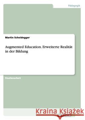 Augmented Education. Erweiterte Realität in der Bildung Scheidegger, Martin 9783656847823 Grin Verlag Gmbh - książka