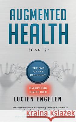 Augmented Health(care)(TM): the end of the beginning: Engelen, Lucien 9789082874020 Lucien Engelen Holding Bv - książka