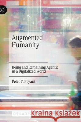 Augmented Humanity: Being and Remaining Agentic in a Digitalized World Peter T. Bryant 9783030764449 Palgrave MacMillan - książka