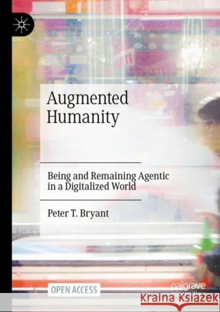 Augmented Humanity: Being and Remaining Agentic in a Digitalized World Peter T. Bryant 9783030764470 Palgrave MacMillan - książka