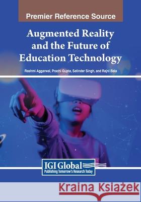 Augmented Reality and the Future of Education Technology Rashmi Aggarwal, Prachi Gupta, Satinder Singh 9798369345085 IGI Global - książka