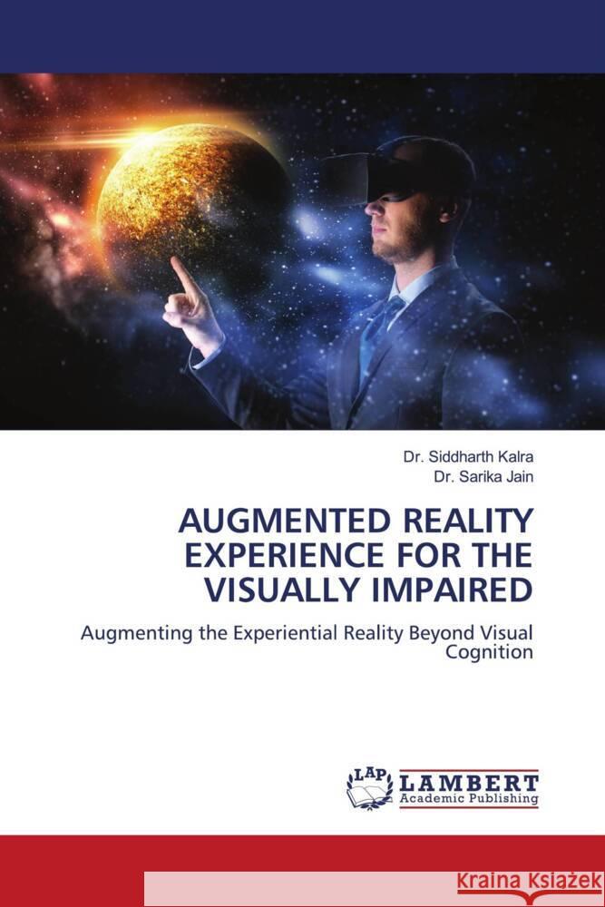 AUGMENTED REALITY EXPERIENCE FOR THE VISUALLY IMPAIRED Kalra, Dr. Siddharth, Jain, Dr. Sarika 9786203411553 LAP Lambert Academic Publishing - książka