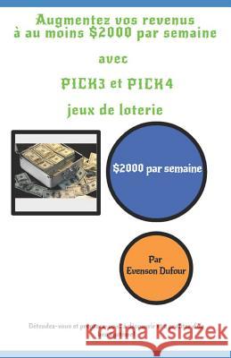Augmentez Vos Revenus À Au Moins $2000 Par Semaine Avec Pick 3 Et Pick 4 Jeux de Loterie: $2000 Par Semaine Dufour, Evenson 9781723737541 Independently Published - książka