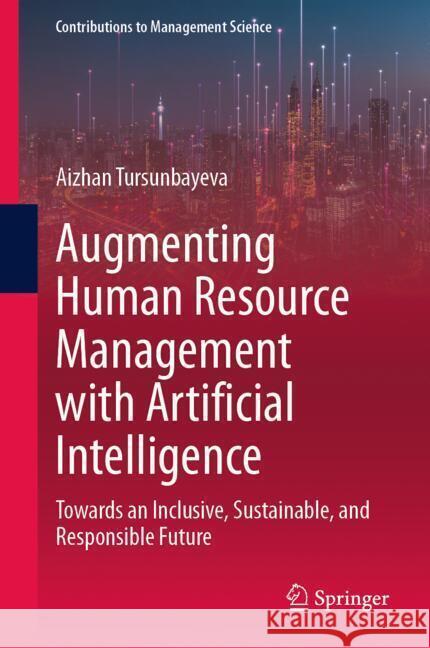 Augmenting Human Resource Management with Artificial Intelligence: Towards an Inclusive, Sustainable, and Responsible Future Aizhan Tursunbayeva 9783031752650 Springer - książka