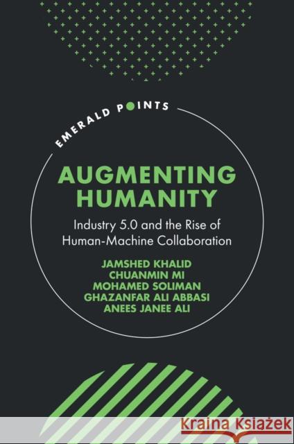 Augmenting Humanity: Industry 5.0 and the Rise of Human-Machine Collaboration Jamshed Khalid Chuanmin Mi Mohamed Soliman 9781837082773 Emerald Publishing Limited - książka