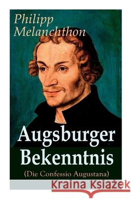 Augsburger Bekenntnis (Die Confessio Augustana): Religionsgespräche - Bekenntnisschriften der lutherischen Kirchen Philipp Melanchthon 9788026861676 e-artnow - książka