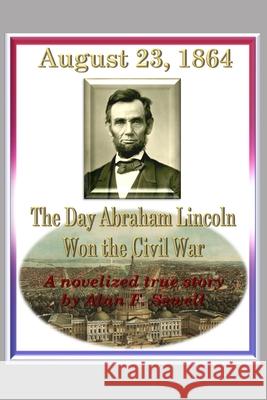 August 23, 1864: The Day Abraham Lincoln Won the Civil War Alan Sewell 9780997226881 Alan Sewell - książka