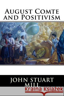 August Comte and Positivism John Stuart Mill 9781517309534 Createspace - książka