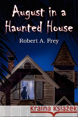 August in a Haunted House Robert A. Frey 9781420838398 Authorhouse - książka