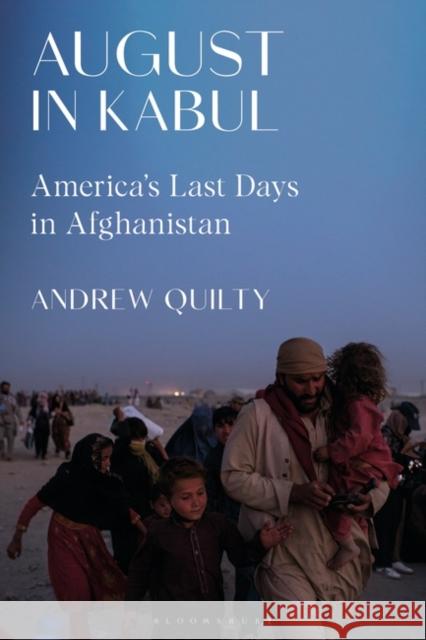 August in Kabul: America's Last Days in Afghanistan Andrew Quilty 9781350370319 Bloomsbury Publishing PLC - książka