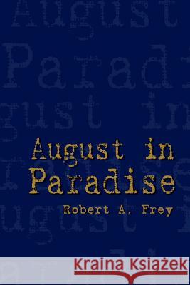 August in Paradise Robert A. Frey 9781403330079 Authorhouse - książka
