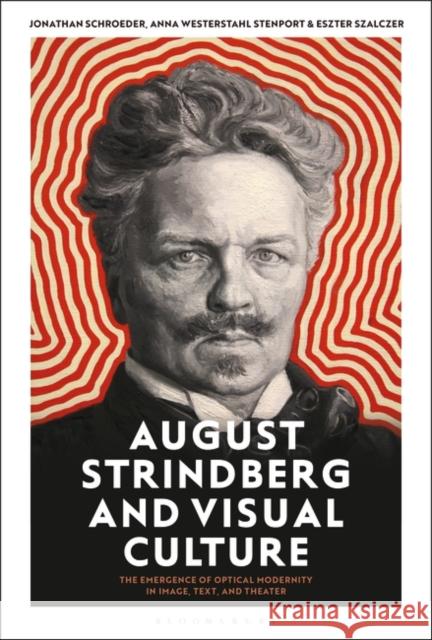 August Strindberg and Visual Culture: The Emergence of Optical Modernity in Image, Text and Theatre Jonathan Schroeder Anna Westerthal Stenport Eszter Szalczer 9781501338007 Bloomsbury Academic - książka
